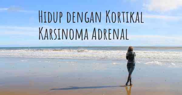 Hidup dengan Kortikal Karsinoma Adrenal