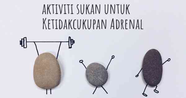 aktiviti sukan untuk Ketidakcukupan Adrenal