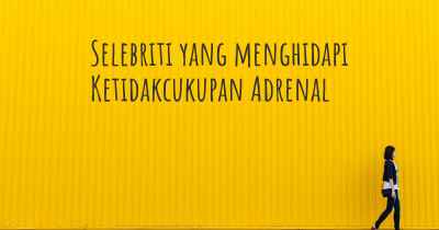 Selebriti yang menghidapi Ketidakcukupan Adrenal