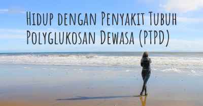 Hidup dengan Penyakit Tubuh Polyglukosan Dewasa (PTPD)