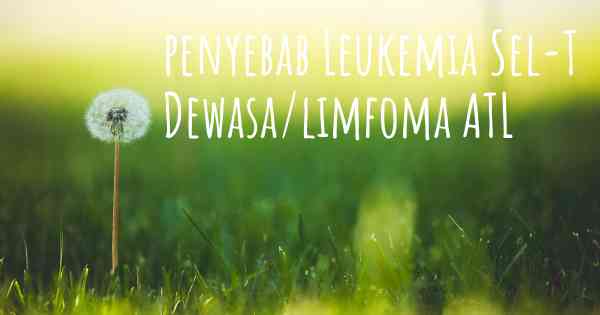 penyebab Leukemia Sel-T Dewasa/limfoma ATL