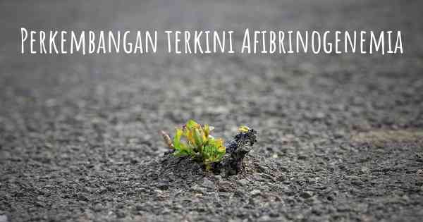 Perkembangan terkini Afibrinogenemia