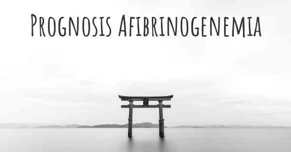 Prognosis Afibrinogenemia