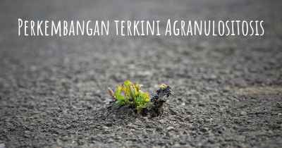 Perkembangan terkini Agranulositosis