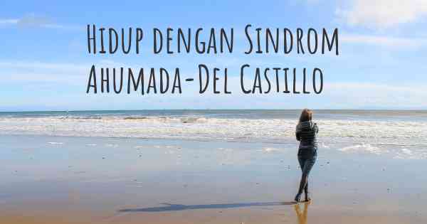 Hidup dengan Sindrom Ahumada-Del Castillo