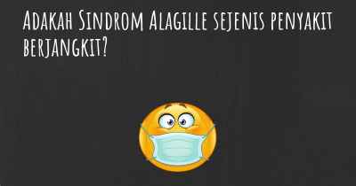 Adakah Sindrom Alagille sejenis penyakit berjangkit?