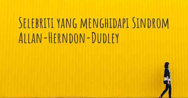 Selebriti yang menghidapi Sindrom Allan-Herndon-Dudley