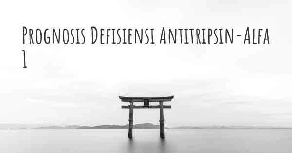 Prognosis Defisiensi Antitripsin-Alfa 1