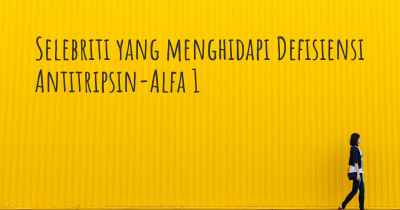Selebriti yang menghidapi Defisiensi Antitripsin-Alfa 1