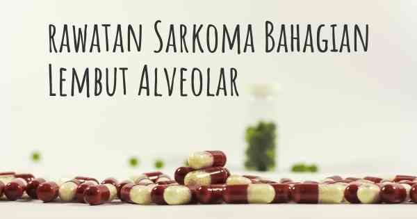 rawatan Sarkoma Bahagian Lembut Alveolar