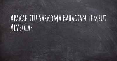 Apakah itu Sarkoma Bahagian Lembut Alveolar