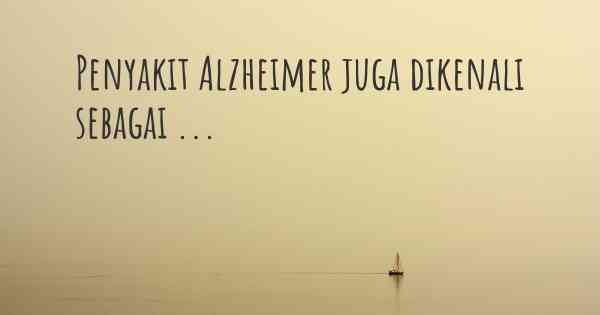 Penyakit Alzheimer juga dikenali sebagai ...