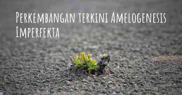 Perkembangan terkini Amelogenesis Imperfekta