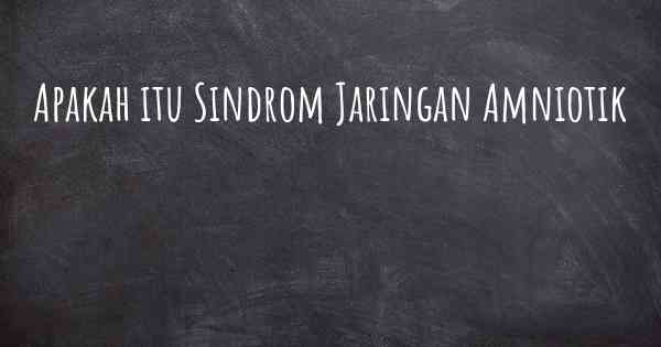 Apakah itu Sindrom Jaringan Amniotik