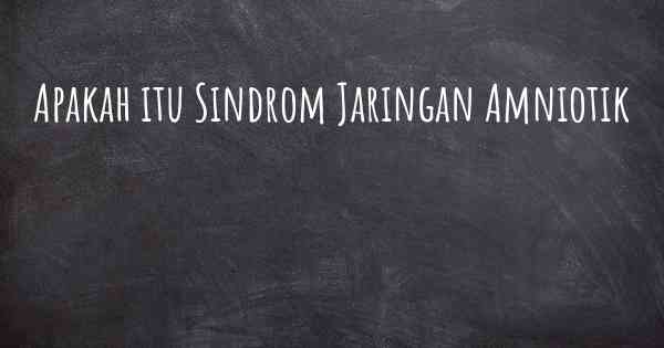 Apakah itu Sindrom Jaringan Amniotik