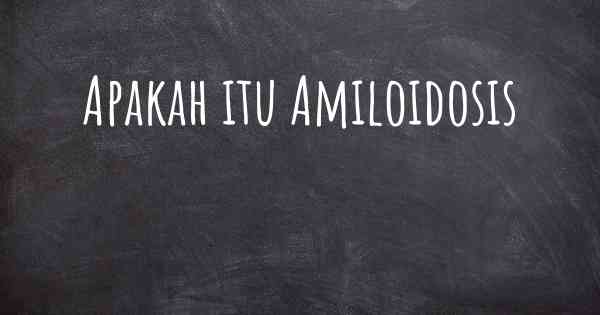 Apakah itu Amiloidosis