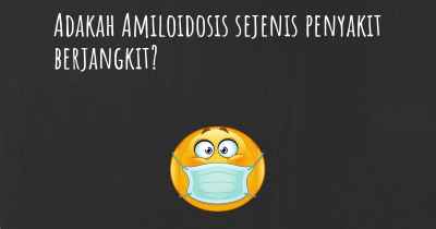 Adakah Amiloidosis sejenis penyakit berjangkit?
