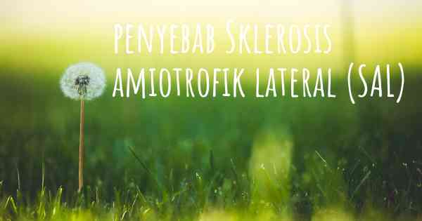 penyebab Sklerosis amiotrofik lateral (SAL)