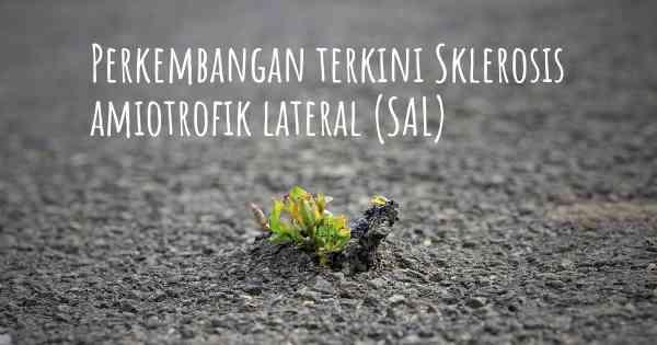 Perkembangan terkini Sklerosis amiotrofik lateral (SAL)