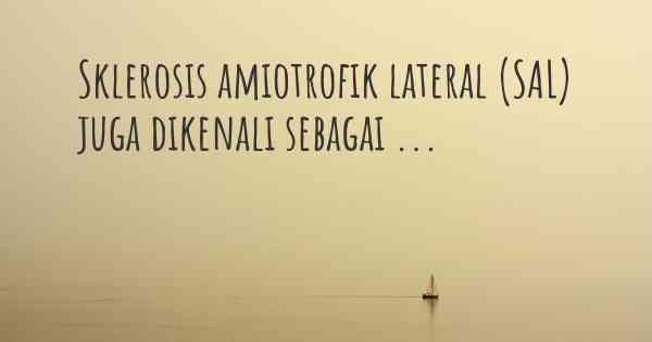 Sklerosis amiotrofik lateral (SAL) juga dikenali sebagai ...