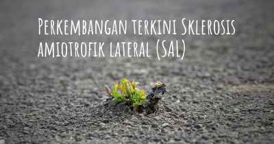 Perkembangan terkini Sklerosis amiotrofik lateral (SAL)