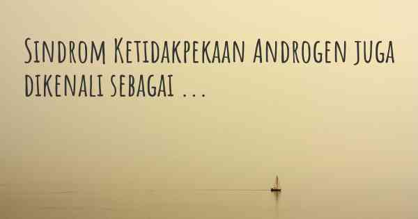 Sindrom Ketidakpekaan Androgen juga dikenali sebagai ...
