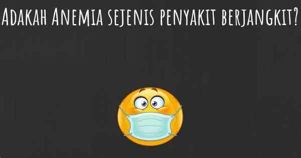 Adakah Anemia sejenis penyakit berjangkit?