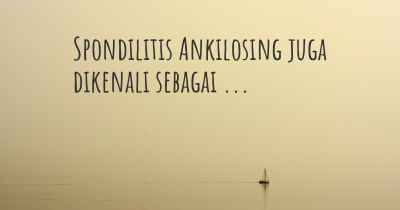Spondilitis Ankilosing juga dikenali sebagai ...