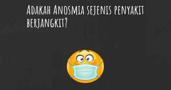 Adakah Anosmia sejenis penyakit berjangkit?