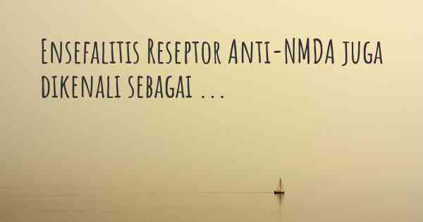 Ensefalitis Reseptor Anti-NMDA juga dikenali sebagai ...