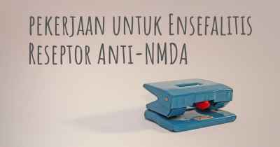 pekerjaan untuk Ensefalitis Reseptor Anti-NMDA