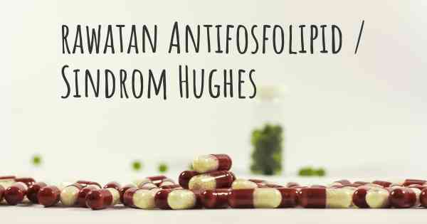 rawatan Antifosfolipid / Sindrom Hughes