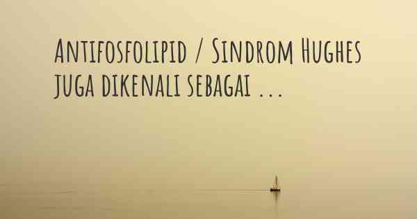 Antifosfolipid / Sindrom Hughes juga dikenali sebagai ...