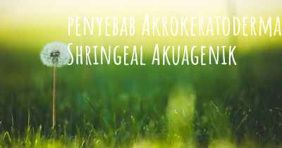 penyebab Akrokeratoderma Shringeal Akuagenik