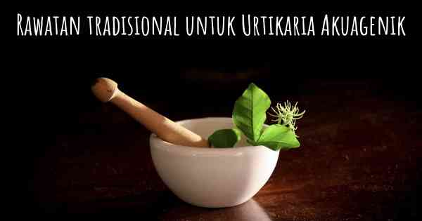 Rawatan tradisional untuk Urtikaria Akuagenik