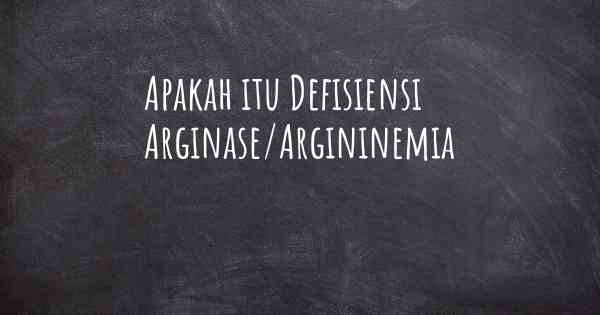 Apakah itu Defisiensi Arginase/Argininemia