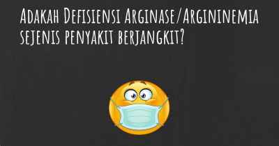 Adakah Defisiensi Arginase/Argininemia sejenis penyakit berjangkit?