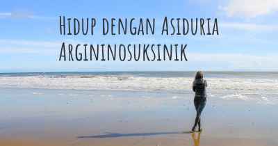 Hidup dengan Asiduria Argininosuksinik