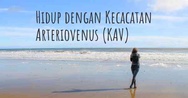 Hidup dengan Kecacatan Arteriovenus (KAV)