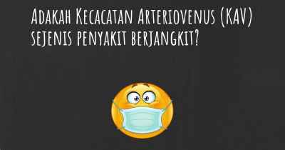 Adakah Kecacatan Arteriovenus (KAV) sejenis penyakit berjangkit?