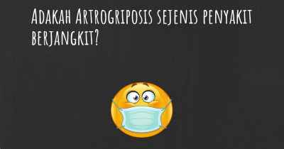 Adakah Artrogriposis sejenis penyakit berjangkit?