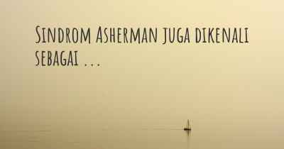 Sindrom Asherman juga dikenali sebagai ...