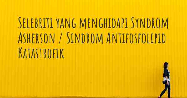 Selebriti yang menghidapi Syndrom Asherson / Sindrom Antifosfolipid Katastrofik