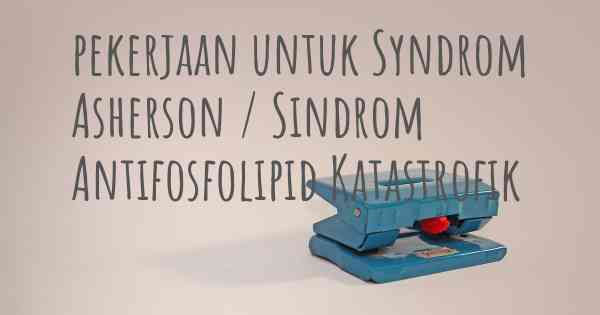 pekerjaan untuk Syndrom Asherson / Sindrom Antifosfolipid Katastrofik