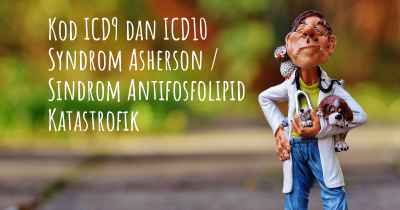 Kod ICD9 dan ICD10 Syndrom Asherson / Sindrom Antifosfolipid Katastrofik