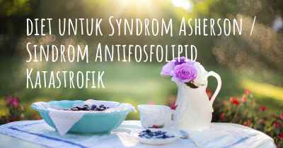 diet untuk Syndrom Asherson / Sindrom Antifosfolipid Katastrofik
