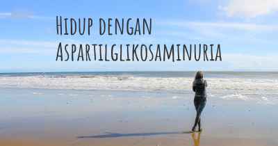 Hidup dengan Aspartilglikosaminuria