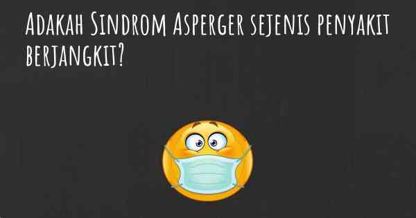 Adakah Sindrom Asperger sejenis penyakit berjangkit?