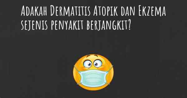 Adakah Dermatitis Atopik dan Ekzema sejenis penyakit berjangkit?