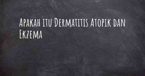 Apakah itu Dermatitis Atopik dan Ekzema